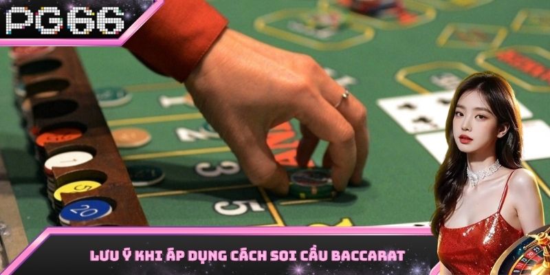 Lưu ý quan trọng khi áp dụng các cách soi cầu Baccarat