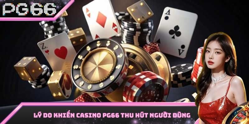 Những lý do khiến casino PG66 được rất nhiều người yêu thích