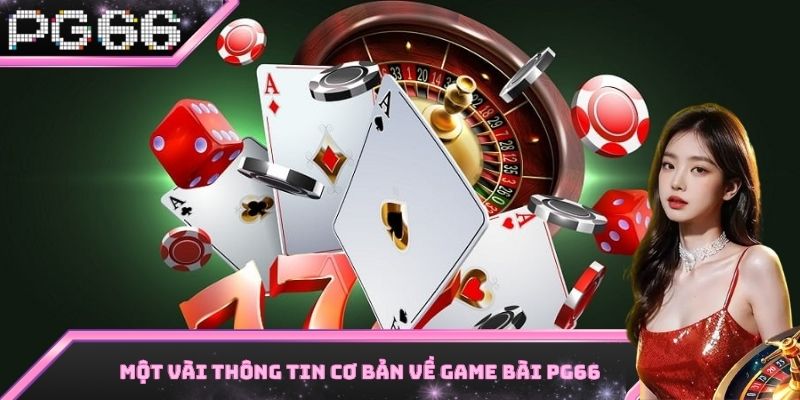 Một vài thông tin cơ bản cần biết về sảnh game bài PG66