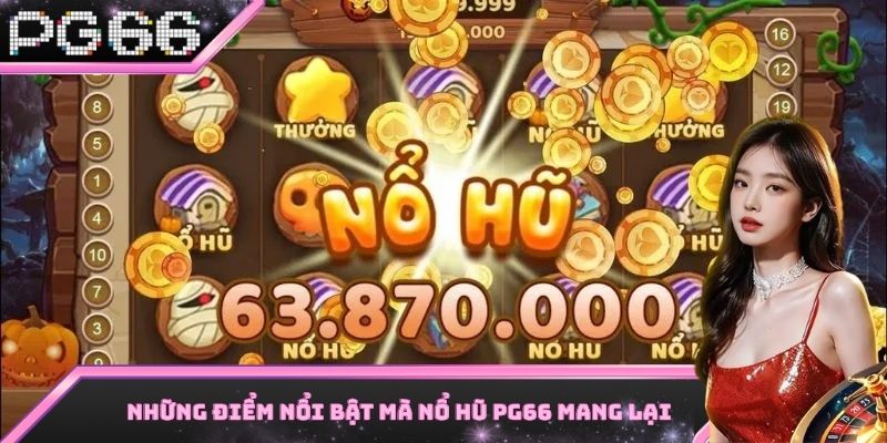 Những ưu điểm siêu hấp dẫn mà sảnh nổ hũ PG66 mang đến