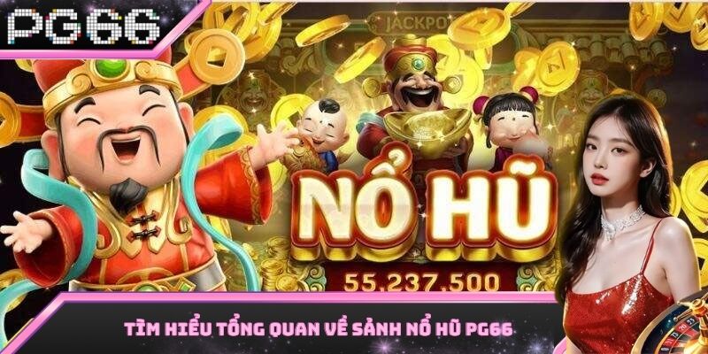 Một vài thông tin cơ bản cần biết về sảnh nổ hũ PG66