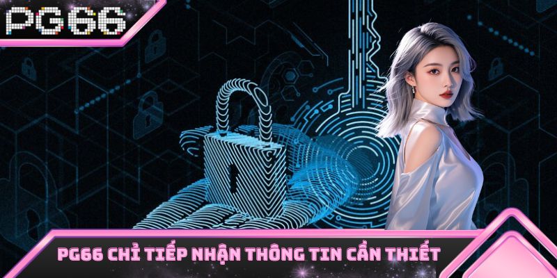 Quyền riêng tư PG66 quy định rõ về cách tiếp nhận thông tin