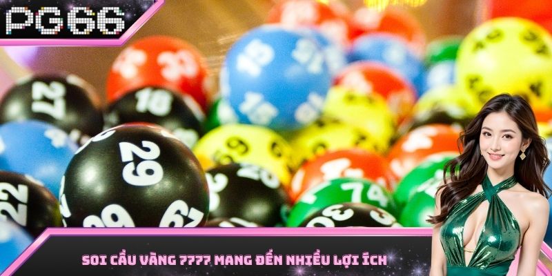 Soi cầu vàng 7777 mang đến nhiều lợi ích