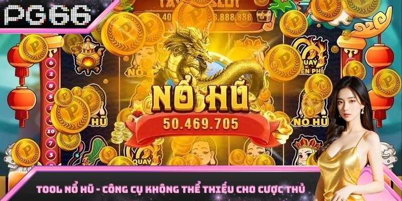 Tool nổ hũ - công cụ không thể thiếu cho cược thủ