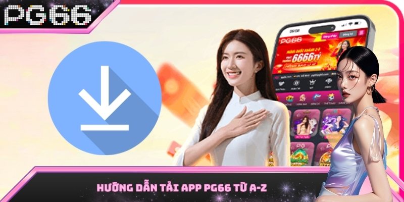 Hướng dẫn tải app PG66 từ A-Z